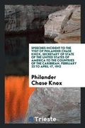Cover: Speeches Incident to the Visit of Philander Chase Knox, Secretary of State of the United States of America to the Countries of the Caribbean. February 23 to April 17, 1912 - Trieste Publishing