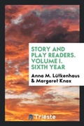 Cover: Story and Play Readers. Volume I. Sixth Year - Trieste Publishing