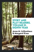 Cover: Story and Play Readers. Volume III. Eighth Year - Trieste Publishing