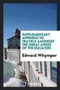 Cover: Supplementary Appendix to Travels Amongst the Great Andes of the Equator - Trieste Publishing