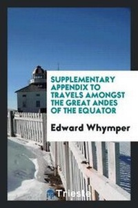 Abbildung von: Supplementary Appendix to Travels Amongst the Great Andes of the Equator - Trieste Publishing