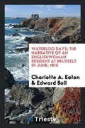 Cover: Waterloo Days; The Narrative of an Englishwoman Resident at Brussels in June, 1815 - Trieste Publishing