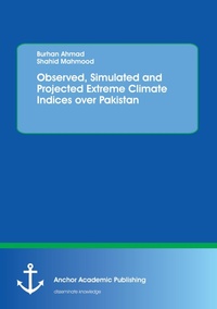 Enlarge image Cover: Observed, Simulated and Projected Extreme Climate Indices over Pakistan - Anchor Academic Publishing
