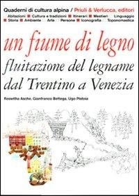 Abbildung von: Un fiume di legno. Fluitazione del legname dal Trentino a Venezia - Quaderni di cultura alpina;Priuli & Verlucca