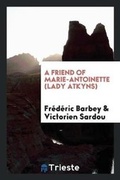 Cover: A Friend of Marie-Antoinette (Lady Atkyns) - Trieste Publishing