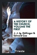 Cover: A History of the Church, Volume the First - Trieste Publishing