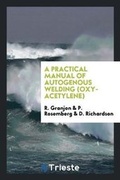 Cover: A Practical Manual of Autogenous Welding (Oxy-Acetylene) - Trieste Publishing