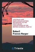 Cover: Assyrian and Babylonian Letters Belonging to the Kouyunjik Collections of the British Museum; Part IX - Trieste Publishing
