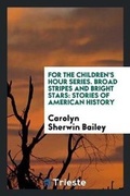 Cover: For the Children's Hour Series. Broad Stripes and Bright Stars - Trieste Publishing