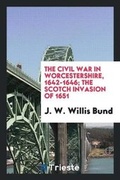 Cover: The Civil War in Worcestershire, 1642-1646, and the Scotch Invasion of 1651 - Trieste Publishing