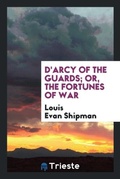 Cover: D'Arcy of the Guards; Or, the Fortunes of War - Trieste Publishing