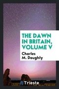 Cover: The Dawn in Britain, Volume V - Trieste Publishing