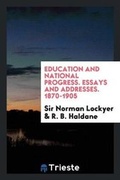 Cover: Education and National Progress. Essays and Addresses. 1870-1905 - Trieste Publishing
