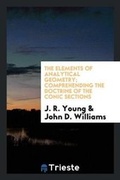 Cover: The Elements of Analytical Geometry; Comprehending the Doctrine of the Conic Sections - Trieste Publishing