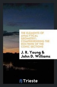 Enlarge image Cover: The Elements of Analytical Geometry; Comprehending the Doctrine of the Conic Sections - Trieste Publishing