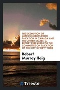 Cover: The Exemption of Improvements from Taxation in Canada and the United States ... - Trieste Publishing