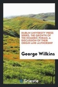 Cover: Dublin University Press Series. the Growth of the Homeric Poems - Trieste Publishing