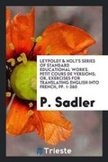 Cover: Leypoldt & Holt's Series of Standard Educational Works. Petit Cours de Versions; Or, Exercises for Translating English Into French, Pp. 1-260 - Trieste Publishing