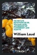 Cover: The Private Devotions of Dr. William Laud, Archbishop of Canterbury and Martyr - Trieste Publishing