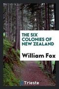 Cover: The Six Colonies of New Zealand - Trieste Publishing