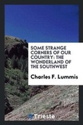 Cover: Some Strange Corners of Our Country - Trieste Publishing