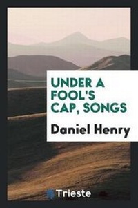 Enlarge image Cover: Under a Fool's Cap, Songs - Trieste Publishing