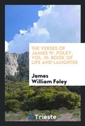 Cover: The Verses of James W. Foley, Vol. III - Trieste Publishing