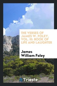 Enlarge image Cover: The Verses of James W. Foley, Vol. III - Trieste Publishing