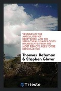 Cover: Vestiges of the Antiquities of Derbyshire, and the Sepulchral Usages of Its Inhabitants - Trieste Publishing
