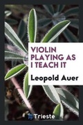 Cover: Violin Playing as I Teach It - Trieste Publishing