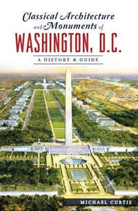 Enlarge image Cover: Classical Architecture and Monuments of Washington, D.C. - Arcadia Publishing (SC)