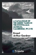Cover: A Catalogue of the Greek Vases in the Fitzwilliam Museum, Cambridge, Pp.2-95 - Trieste Publishing
