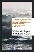Cover: A Grammar of the Kaffir Language. Second Edition, Augmented and Improved, with Vocabulary and Exercises - Trieste Publishing