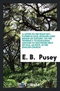 Cover: A Letter to the Right Rev. Father in God, Richard Lord Bishop of Oxford, on the Tendency to Romanism Imputed to Doctrines Held of Old, as Now, in the English Church - Trieste Publishing