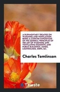 Cover: A Rudimentary Treatise on Warming and Ventilation; Being a Concise Exposition of the General Principles of the Art of Warming and Ventilating Domestic and Public Buildings, Mines, Lighthouses, Ships, &c. - Trieste Publishing