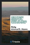 Cover: Papers of the Peabody Museum of American Archaeology and Ethnology, Harvard University. Vol. VII. History of the Spanish Conquest of Yucatan and of the Itzas - Trieste Publishing