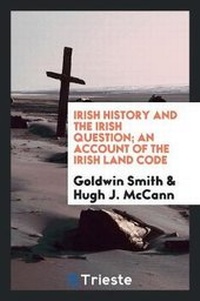 Enlarge image Cover: Irish History and the Irish Question; An Account of the Irish Land Code - Trieste Publishing