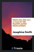 Cover: Perth-On-The-Tay. a Tale of the Transplanted Highlanders - Trieste Publishing
