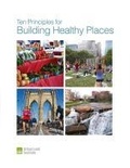 Cover: Ten Principles for Building Healthy Places - Urban Land Institute,U.S.
