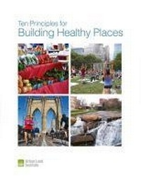Enlarge image Cover: Ten Principles for Building Healthy Places - Urban Land Institute,U.S.