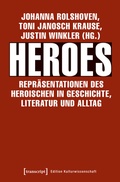 Cover: Heroes - Repr&auml;sentationen des Heroischen in Geschichte, Literatur und Alltag - transcript