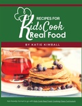 Cover: Recipes for Kids Cook Real Food - Kitchen Stewardship, LLC