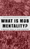 Cover: WHAT IS MOB MENTALITY? - 8 Essential Books on Crowd Psychology - e-artnow