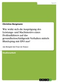 Cover: Wie wirkt sich die Auspraegung des Leistungs- und Machtmotivs eines Profiradfahrers auf das gesundheitsschaedigende Verhalten mittels Blutdoping mit EPO aus? - GRIN Verlag