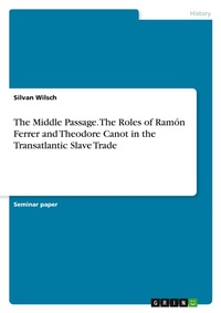 Abbildung von: The Middle Passage. The Roles of Ramon Ferrer and Theodore Canot in the Transatlantic Slave Trade - GRIN Verlag