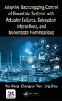 Cover: Adaptive Backstepping Control of Uncertain Systems with Actuator Failures, Subsystem Interactions, and Nonsmooth Nonlinearities - CRC Press