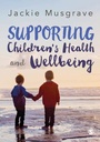 Cover: Supporting Children's Health and Wellbeing - SAGE Publications Ltd