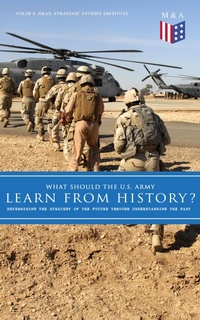 Enlarge image Cover: What Should the U.S. Army Learn From History? - Determining the Strategy of the Future through Understanding the Past - Madison & Adams Press