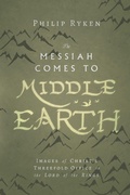 Cover: The Messiah Comes to Middle-Earth - Images of Christ`s Threefold Office in The Lord of the Rings - IVP Academic
