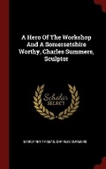 Cover: A Hero of the Workshop and a Somersetshire Worthy, Charles Summers, Sculptor - Andesite Press